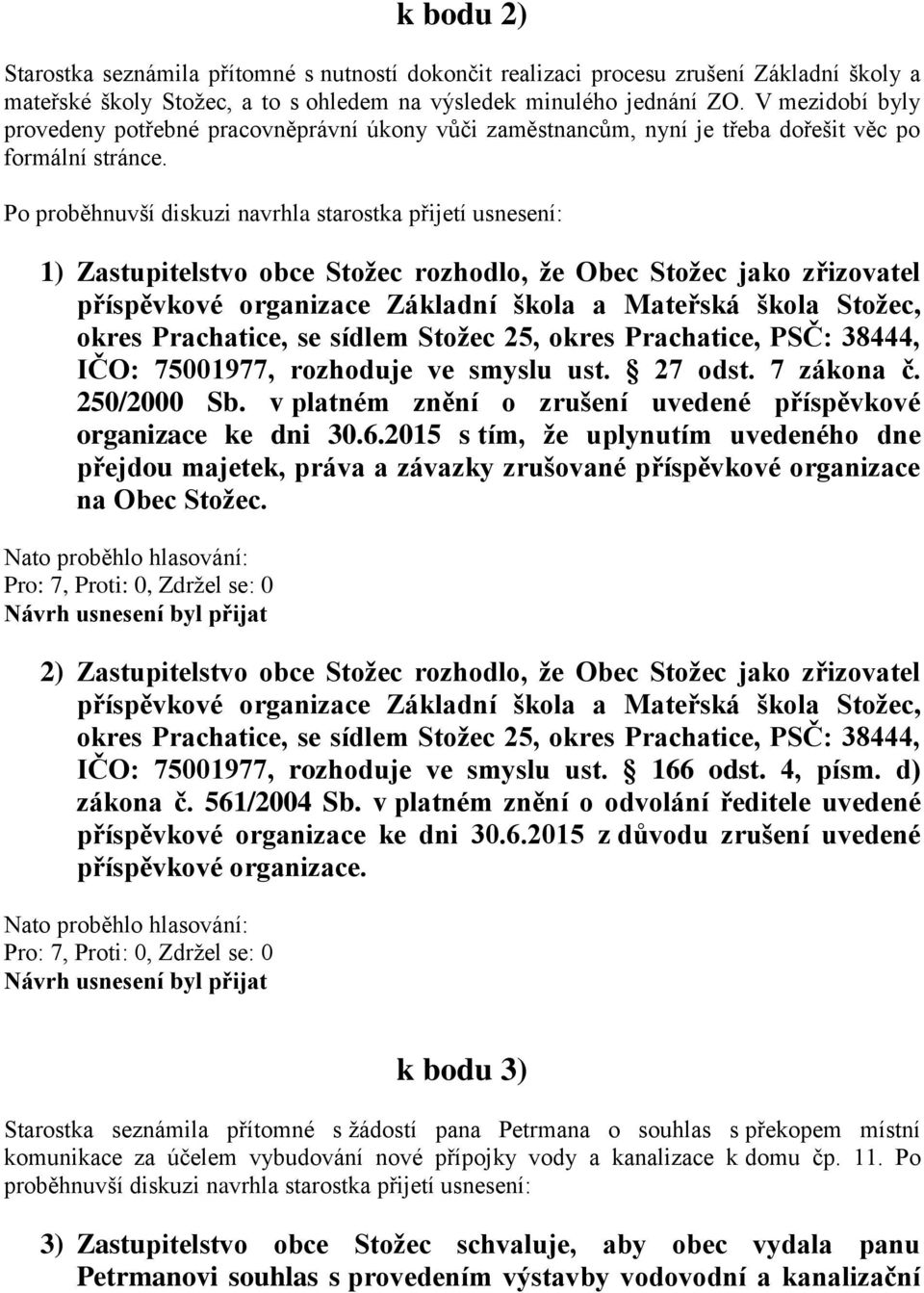 1) Zastupitelstvo obce Stožec rozhodlo, že Obec Stožec jako zřizovatel příspěvkové organizace Základní škola a Mateřská škola Stožec, okres Prachatice, se sídlem Stožec 25, okres Prachatice, PSČ: