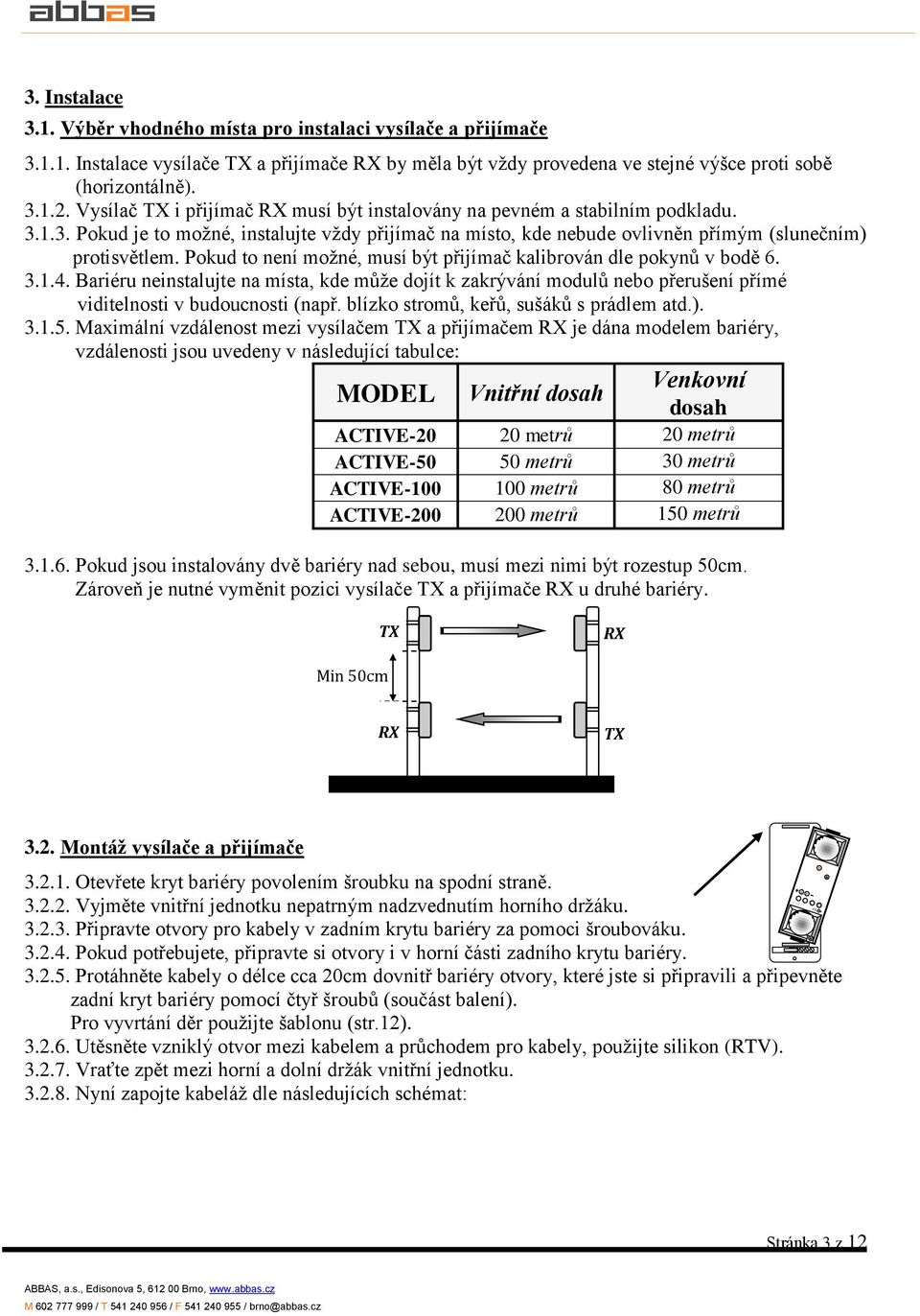 Pokud to není možné, musí být přijímač kalibrován dle pokynů v bodě 6. 3.1.4. Bariéru neinstalujte na místa, kde může dojít k zakrývání modulů nebo přerušení přímé viditelnosti v budoucnosti (např.