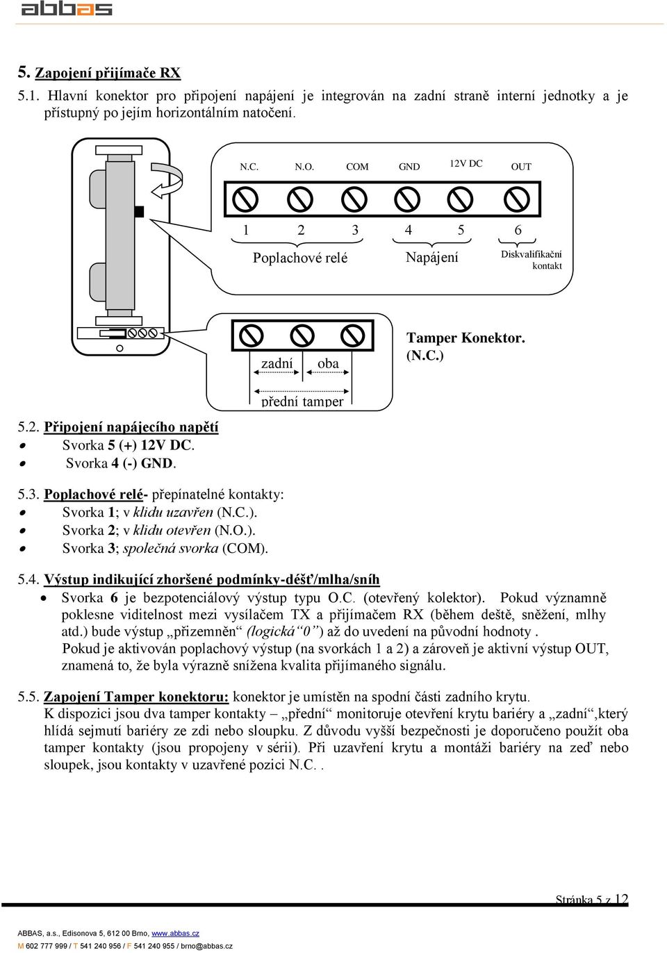 přední tamper 5.3. Poplachové relé- přepínatelné kontakty: Svorka 1; v klidu uzavřen (N.C.). Svorka 2; v klidu otevřen (N.O.). Svorka 3; společná svorka (COM). 5.4.