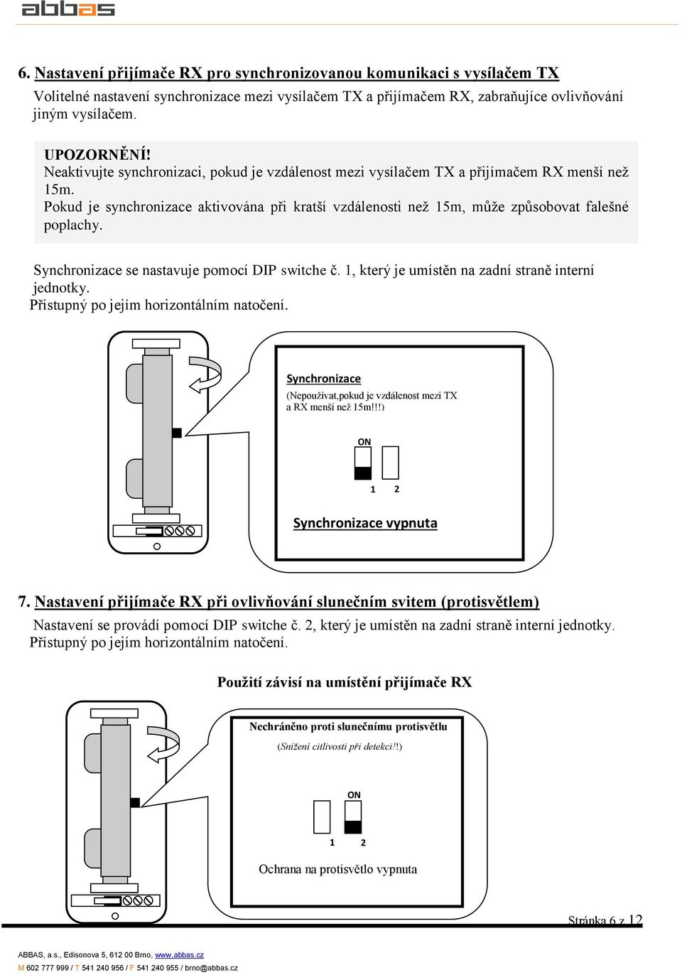 Synchronizace se nastavuje pomocí DIP switche č. 1, který je umístěn na zadní straně interní jednotky. Přístupný po jejím horizontálním natočení.