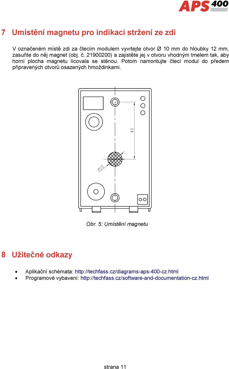 Potom namontujte čtecí modul do předem připravených otvorů osazených hmoždinkami. Obr.