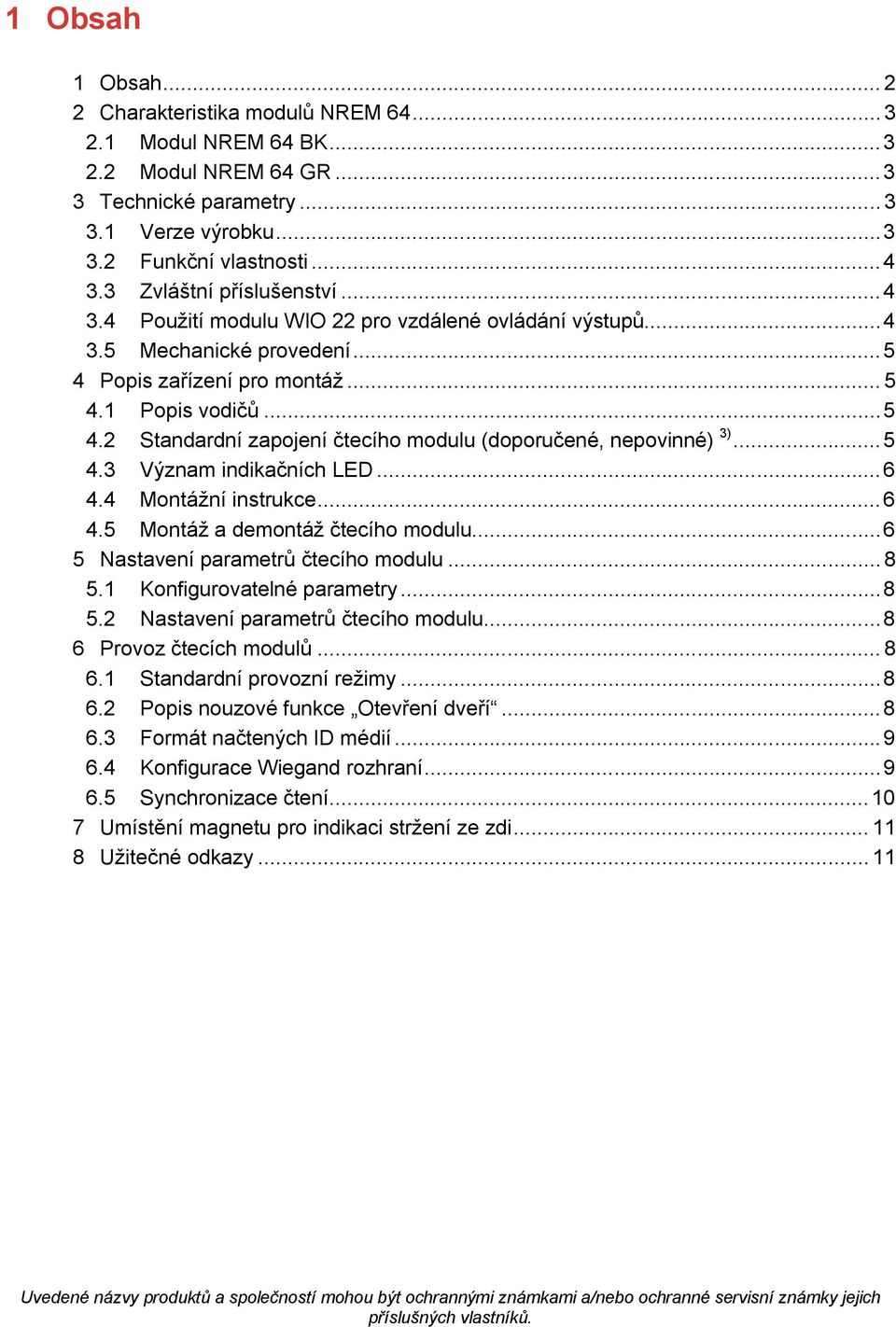 .. 5 4.3 Význam indikačních LED... 6 4.4 Montážní instrukce... 6 4.5 Montáž a demontáž čtecího modulu... 6 5 Nastavení parametrů čtecího modulu... 8 5.1 Konfigurovatelné parametry... 8 5.2 Nastavení parametrů čtecího modulu.