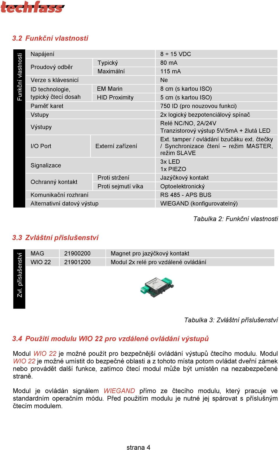 (pro nouzovou funkci) 2x logický bezpotenciálový spínač Relé NC/NO, 2A/24V Tranzistorový výstup 5V/5mA + žlutá LED Ext. tamper / ovládání bzučáku ext.