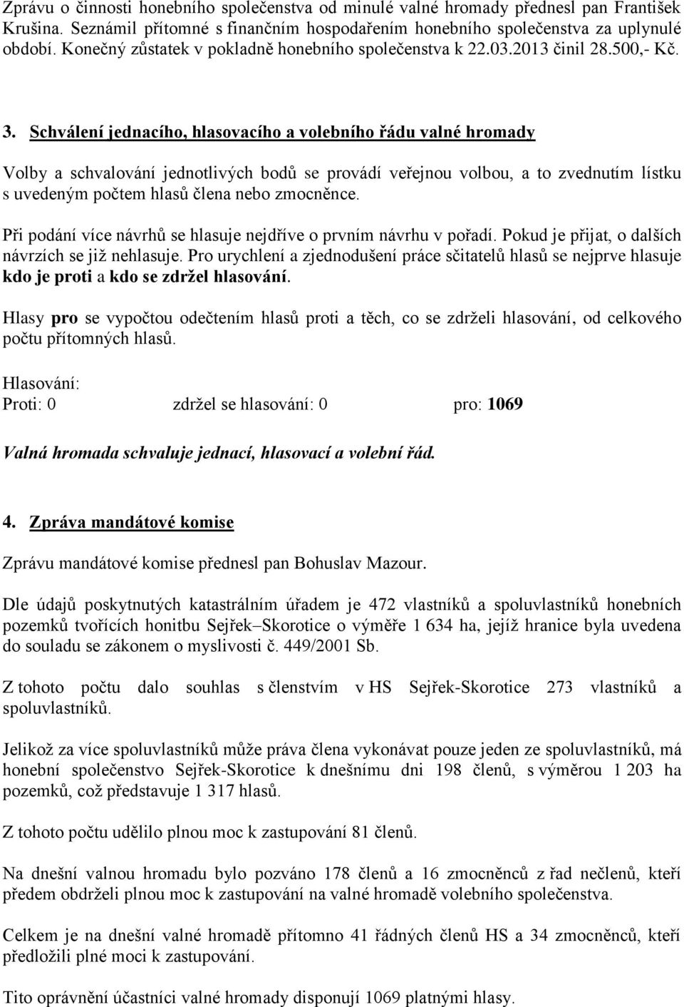 Schválení jednacího, hlasovacího a volebního řádu valné hromady Volby a schvalování jednotlivých bodů se provádí veřejnou volbou, a to zvednutím lístku s uvedeným počtem hlasů člena nebo zmocněnce.