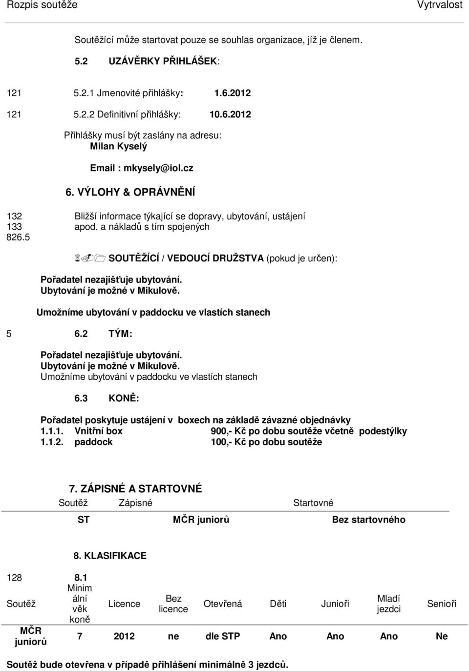 VÝLOHY & OPRÁVNĚNÍ 132 Bližší informace týkající se dopravy, ubytování, ustájení 133 apod. a nákladů s tím spojených 826.