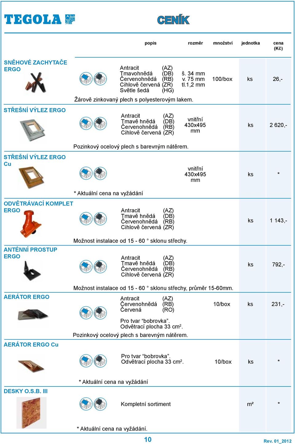 * Aktuální na vyžádání vnitřní 430x495 mm vnitřní 430x495 mm 100/box 26,- 2 620,- * ODVĚTRÁVACÍ KOMPLET ERGO ANTÉNNÍ PROSTUP ERGO Antracit (AZ) Tmavě hnědá (DB) Červenohnědá (RB) Cihlově červená (ZR)