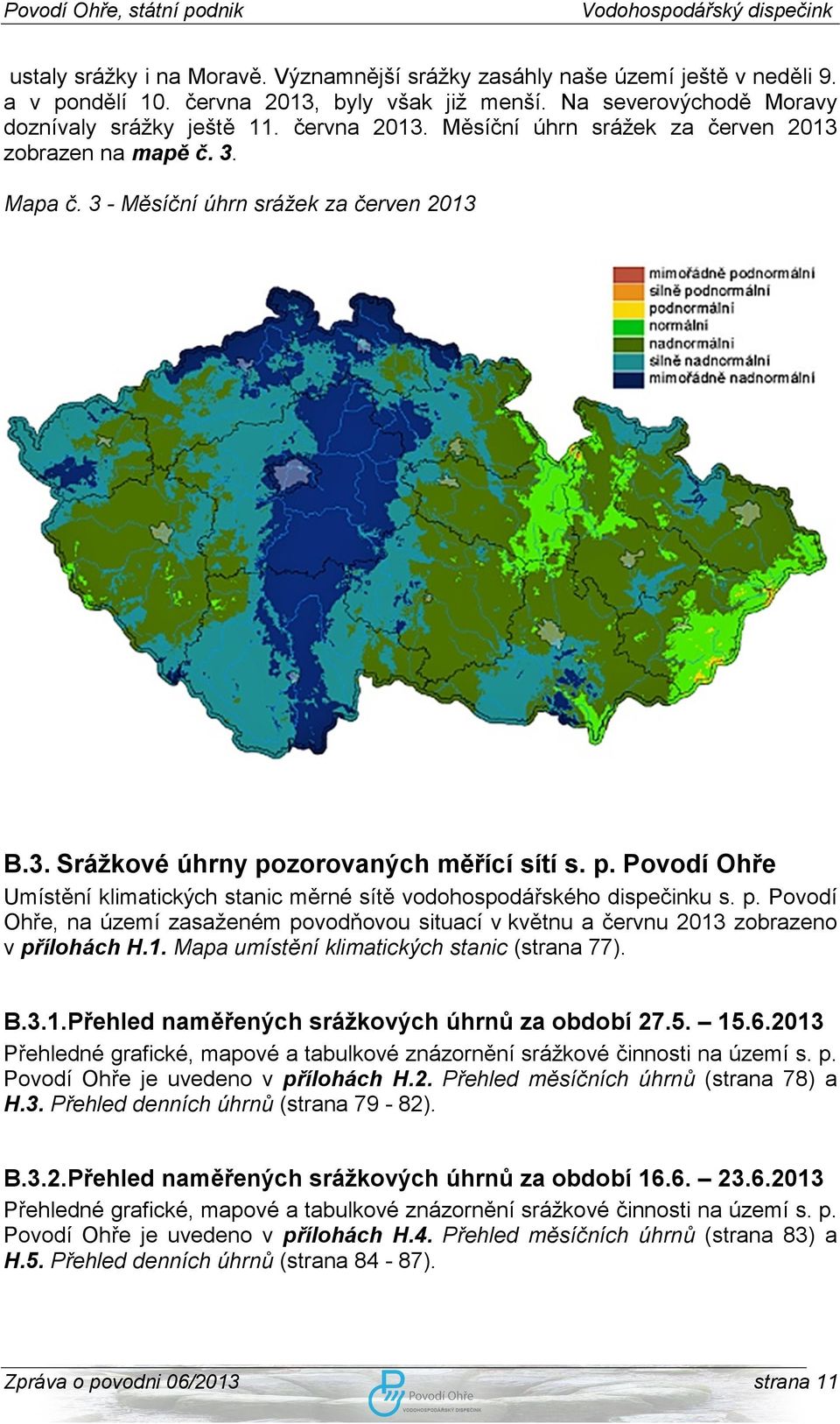 1. Mapa umístění klimatických stanic (strana 77). B.3.1.Přehled naměřených srážkových úhrnů za období 27.5. 15.6.2013 Přehledné grafické, mapové a tabulkové znázornění srážkové činnosti na území s. p.