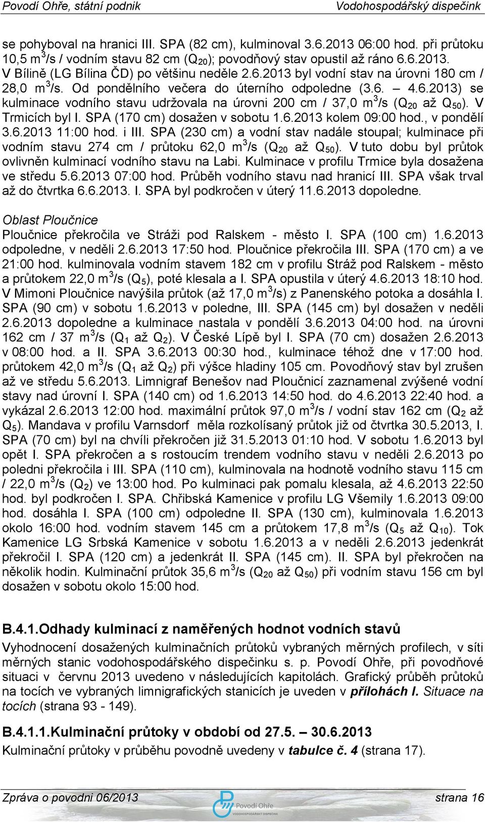 V Trmicích byl I. SPA (170 cm) dosažen v sobotu 1.6.2013 kolem 09:00 hod., v pondělí 3.6.2013 11:00 hod. i III.