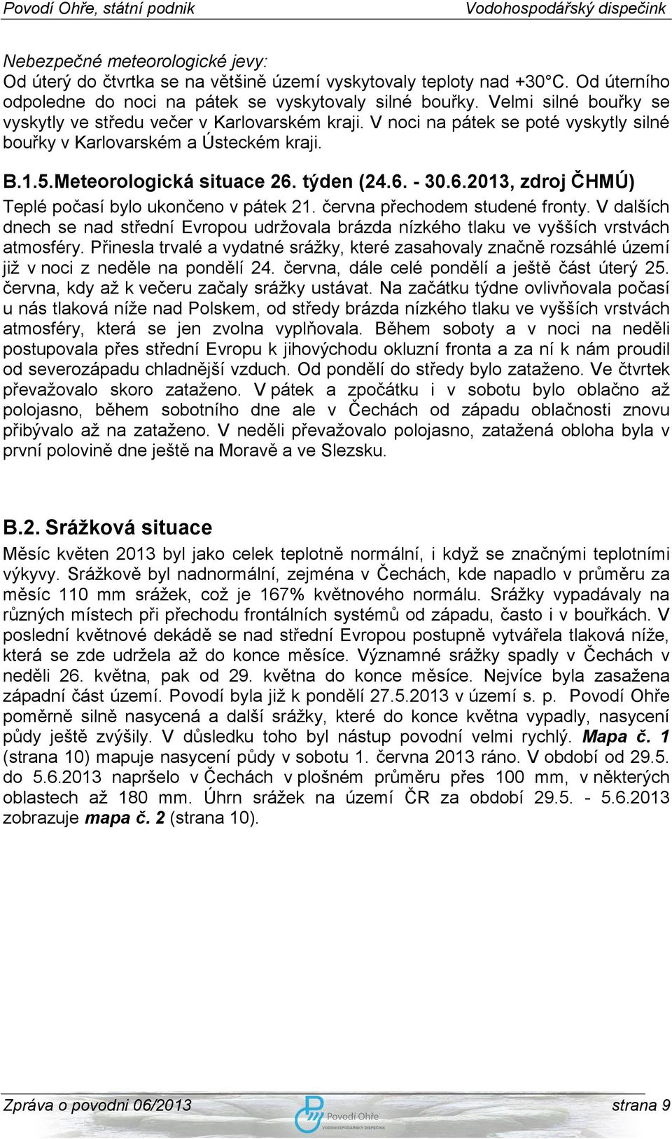 6.2013, zdroj ČHMÚ) Teplé počasí bylo ukončeno v pátek 21. června přechodem studené fronty. V dalších dnech se nad střední Evropou udržovala brázda nízkého tlaku ve vyšších vrstvách atmosféry.