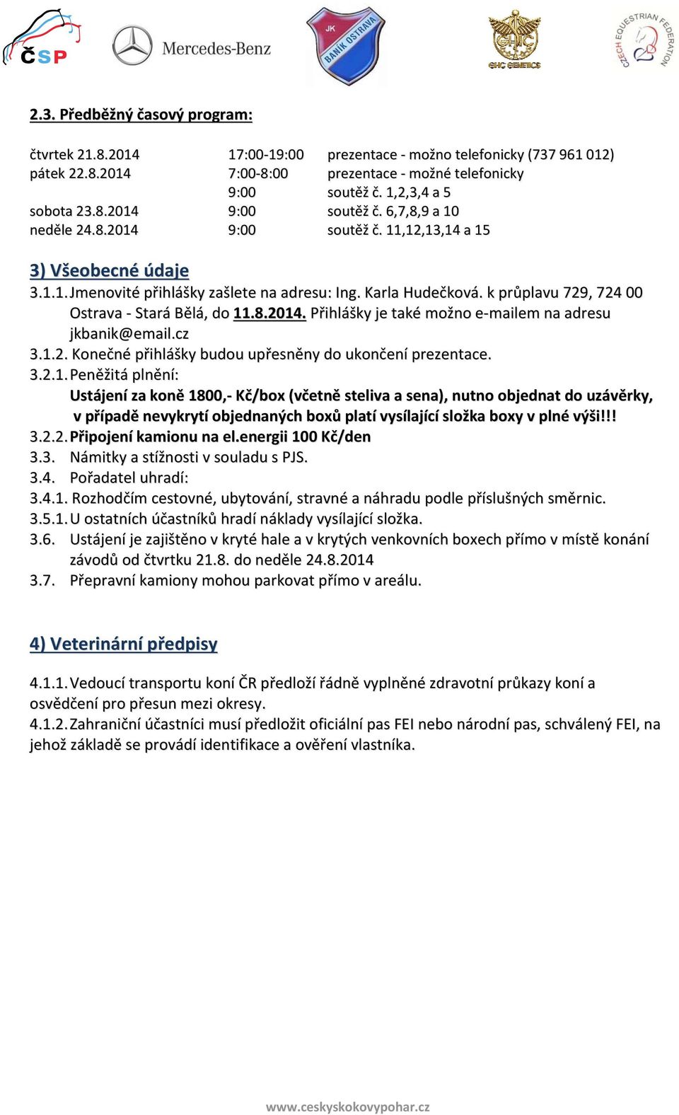 cz 3.1.2. Konečné přihlášky budou upřesněny do ukončení prezentace. 3.2.1. Peněžitá plnění: Ustájení za koně 1800, Kč/box (včetně steliva a sena), nutno objednat do uzávěrky, v případě nevykrytí objednaných boxů platí vysílající složka boxy v plné výši!