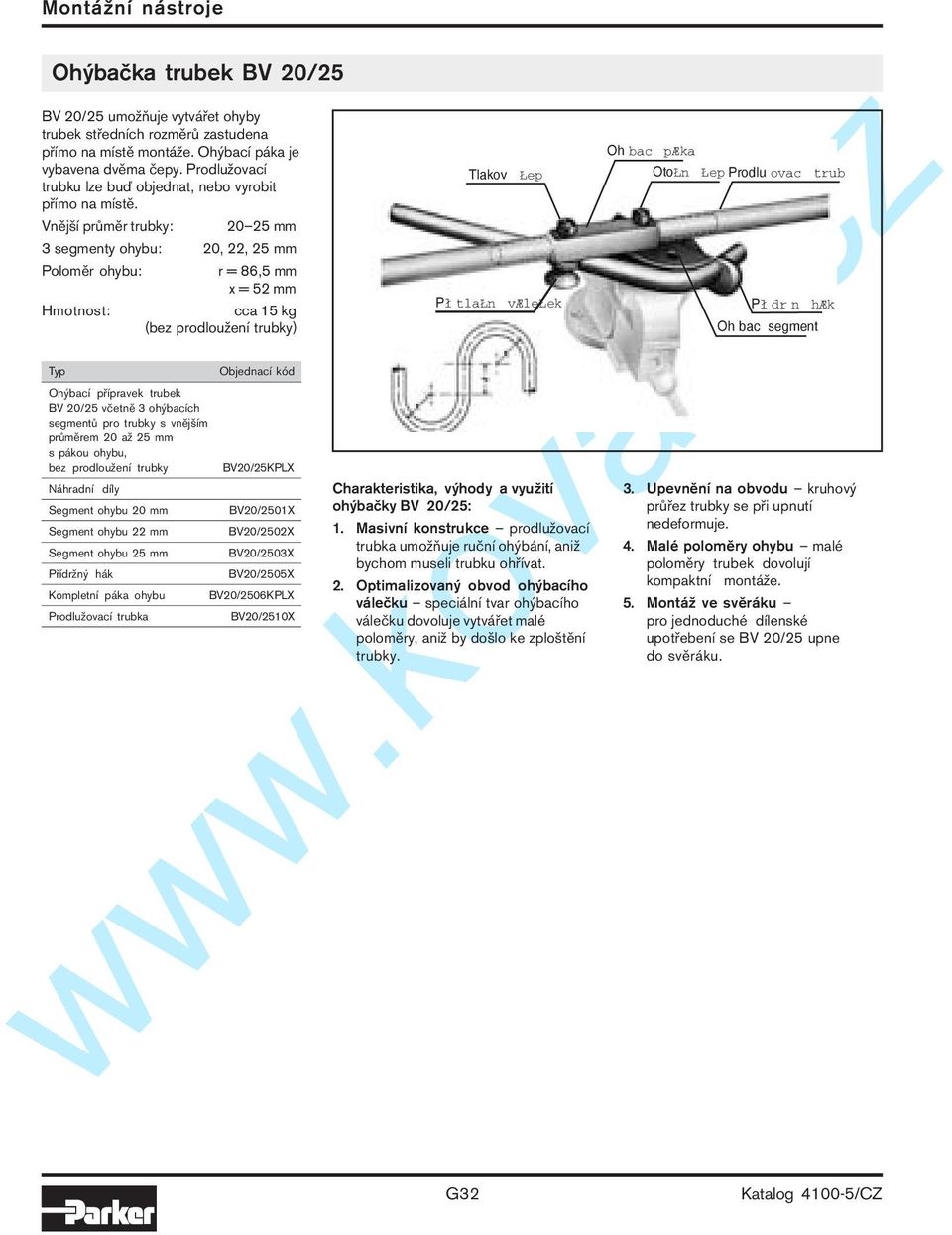 20 25 mm 3 segmenty ohybu: 20, 22, 25 mm Poloměr ohybu: r = 86,5 mm x = 52 mm cca 15 kg (bez prodloužení trubky) Ohýbací přípravek trubek BV 20/25 včetně 3 ohýbacích segmentů pro trubky s vnějším