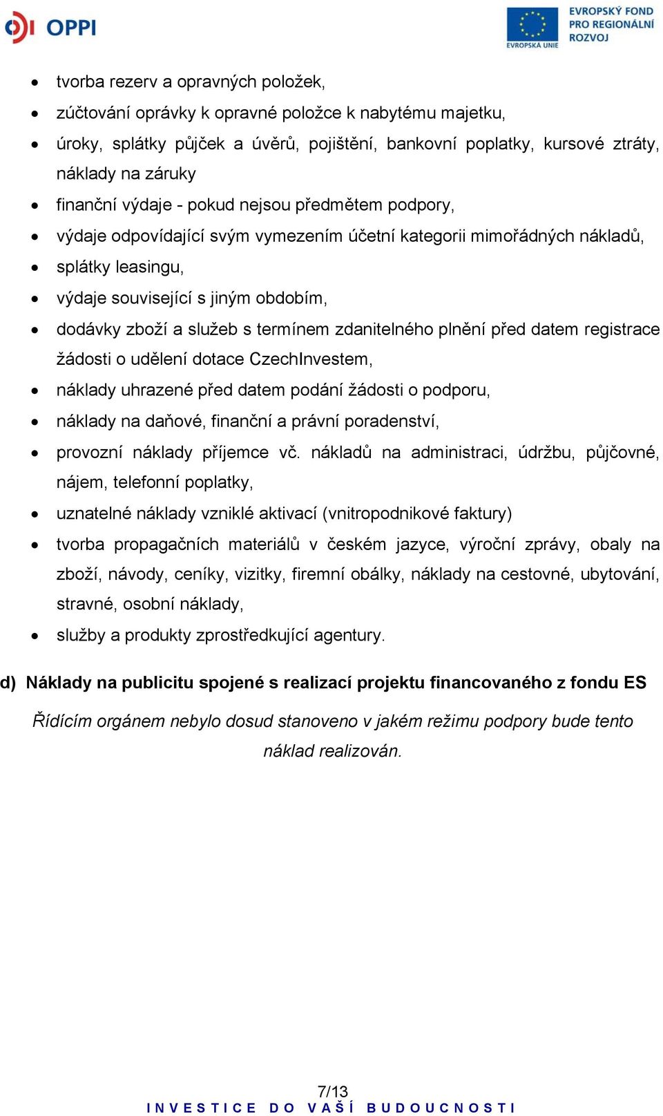 termínem zdanitelného plnění před datem registrace žádosti o udělení dotace CzechInvestem, náklady uhrazené před datem podání žádosti o podporu, náklady na daňové, finanční a právní poradenství,