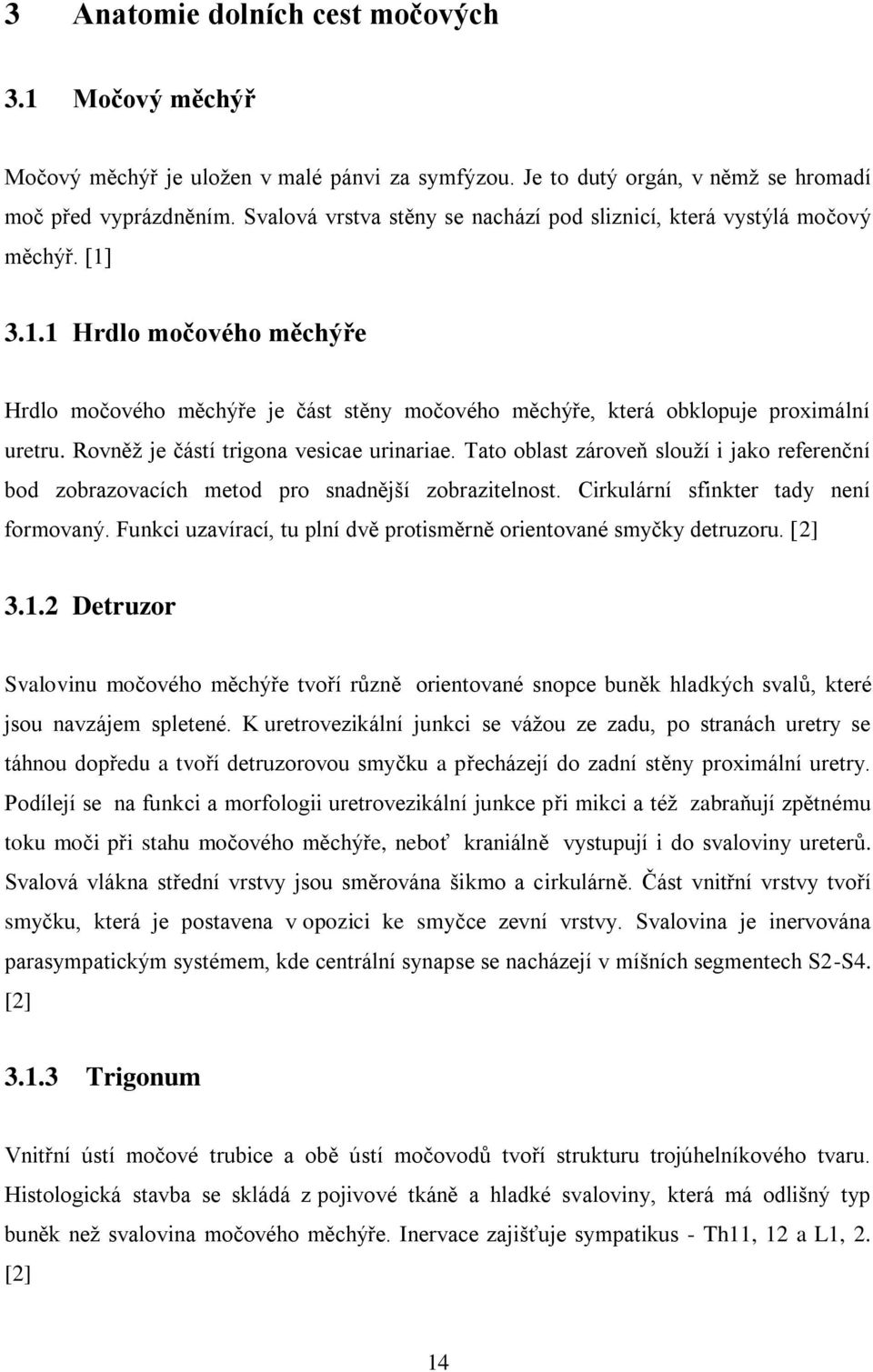 Rovněž je částí trigona vesicae urinariae. Tato oblast zároveň slouží i jako referenční bod zobrazovacích metod pro snadnější zobrazitelnost. Cirkulární sfinkter tady není formovaný.