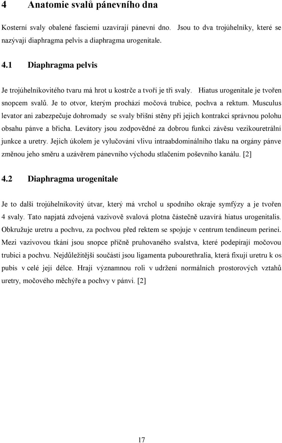 Musculus levator ani zabezpečuje dohromady se svaly břišní stěny při jejich kontrakci správnou polohu obsahu pánve a břicha.