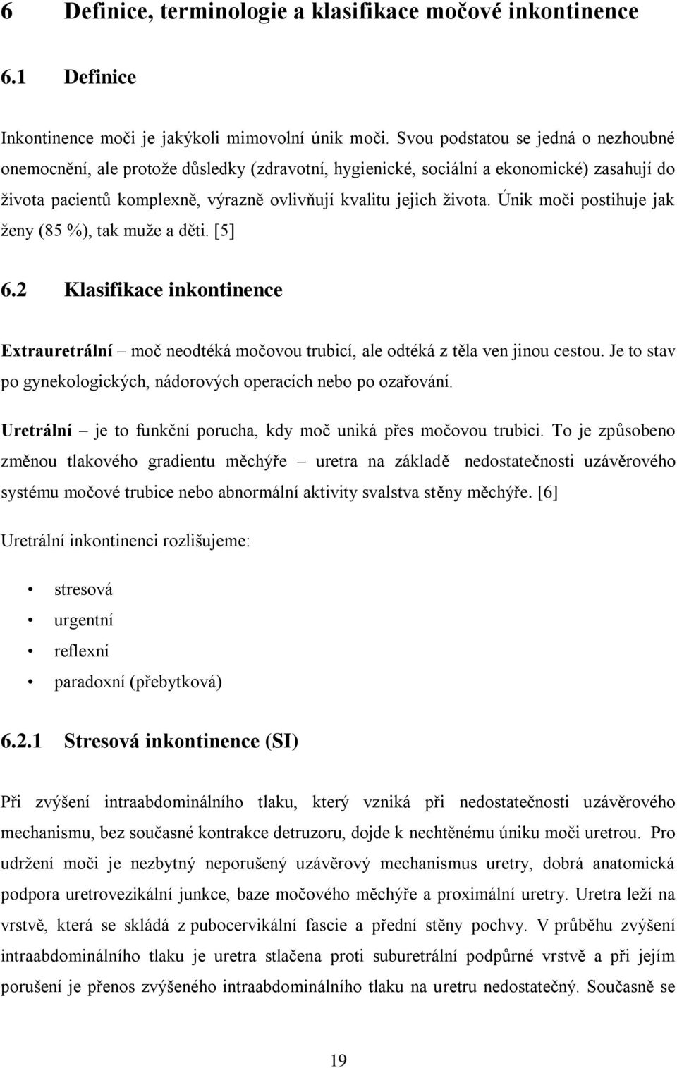 Únik moči postihuje jak ženy (85 %), tak muže a děti. [5] 6.2 Klasifikace inkontinence Extrauretrální moč neodtéká močovou trubicí, ale odtéká z těla ven jinou cestou.