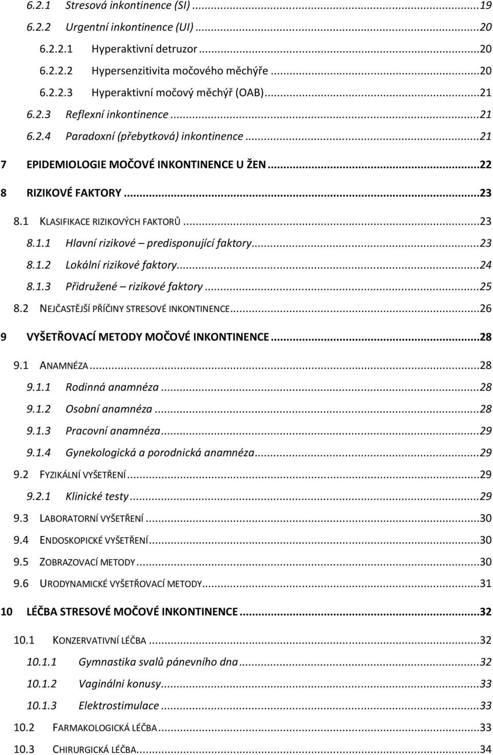 ..23 8.1.2 Lokální rizikové faktory...24 8.1.3 Přidružené rizikové faktory...25 8.2 NEJČASTĚJŠÍ PŘÍČINY STRESOVÉ INKONTINENCE...26 9 VYŠETŘOVACÍ METODY MOČOVÉ INKONTINENCE...28 9.1 ANAMNÉZA...28 9.1.1 Rodinná anamnéza.