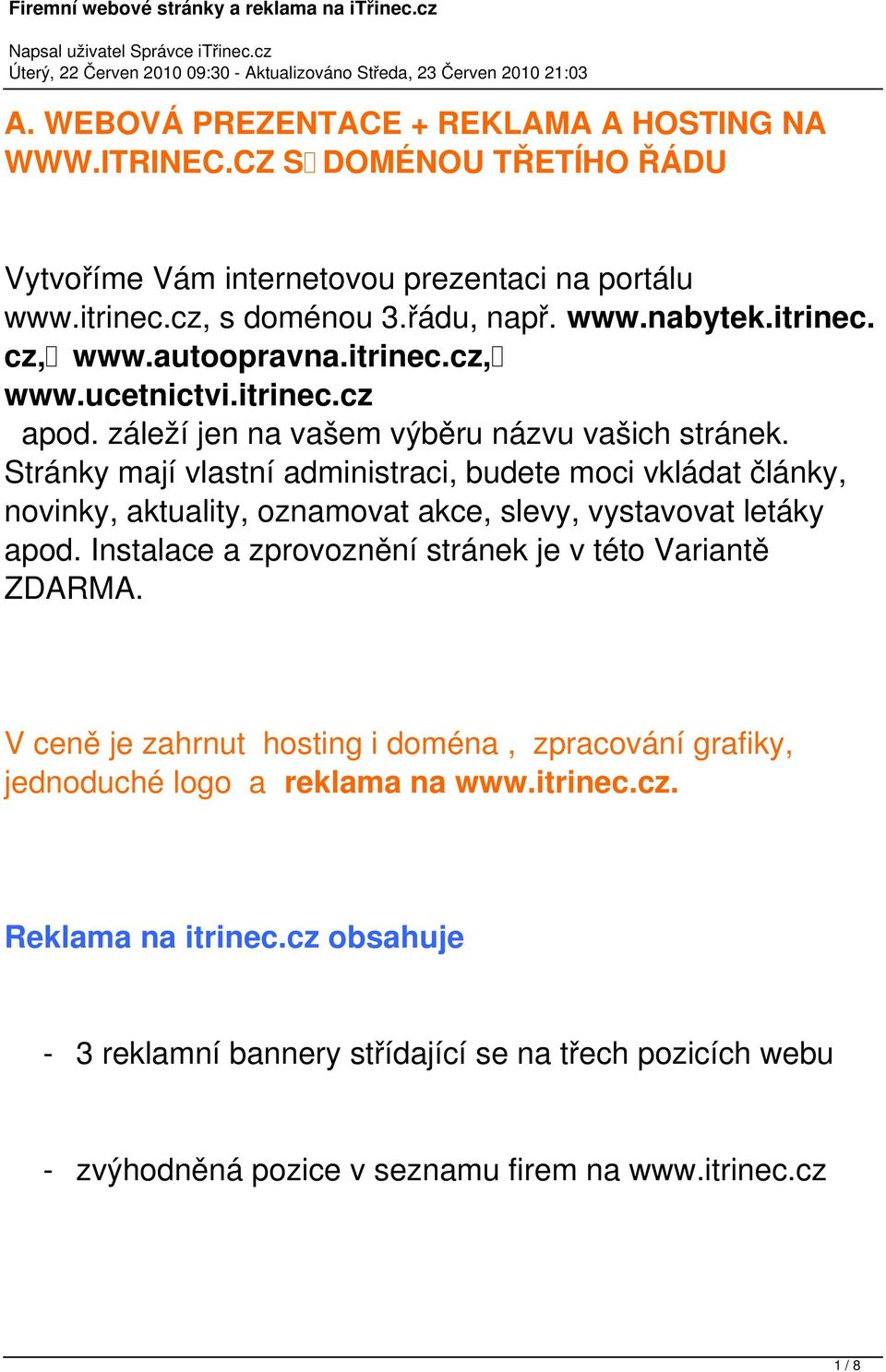 Stránky mají vlastní administraci, budete moci vkládat články, novinky, aktuality, oznamovat akce, slevy, vystavovat letáky apod.