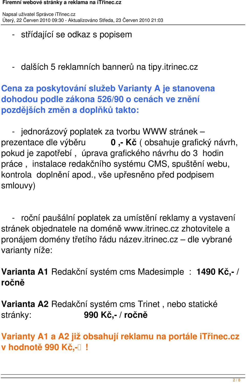 0,- Kč ( obsahuje grafický návrh, pokud je zapotřebí, úprava grafického návrhu do 3 hodin práce, instalace redakčního systému CMS, spuštění webu, kontrola doplnění apod.