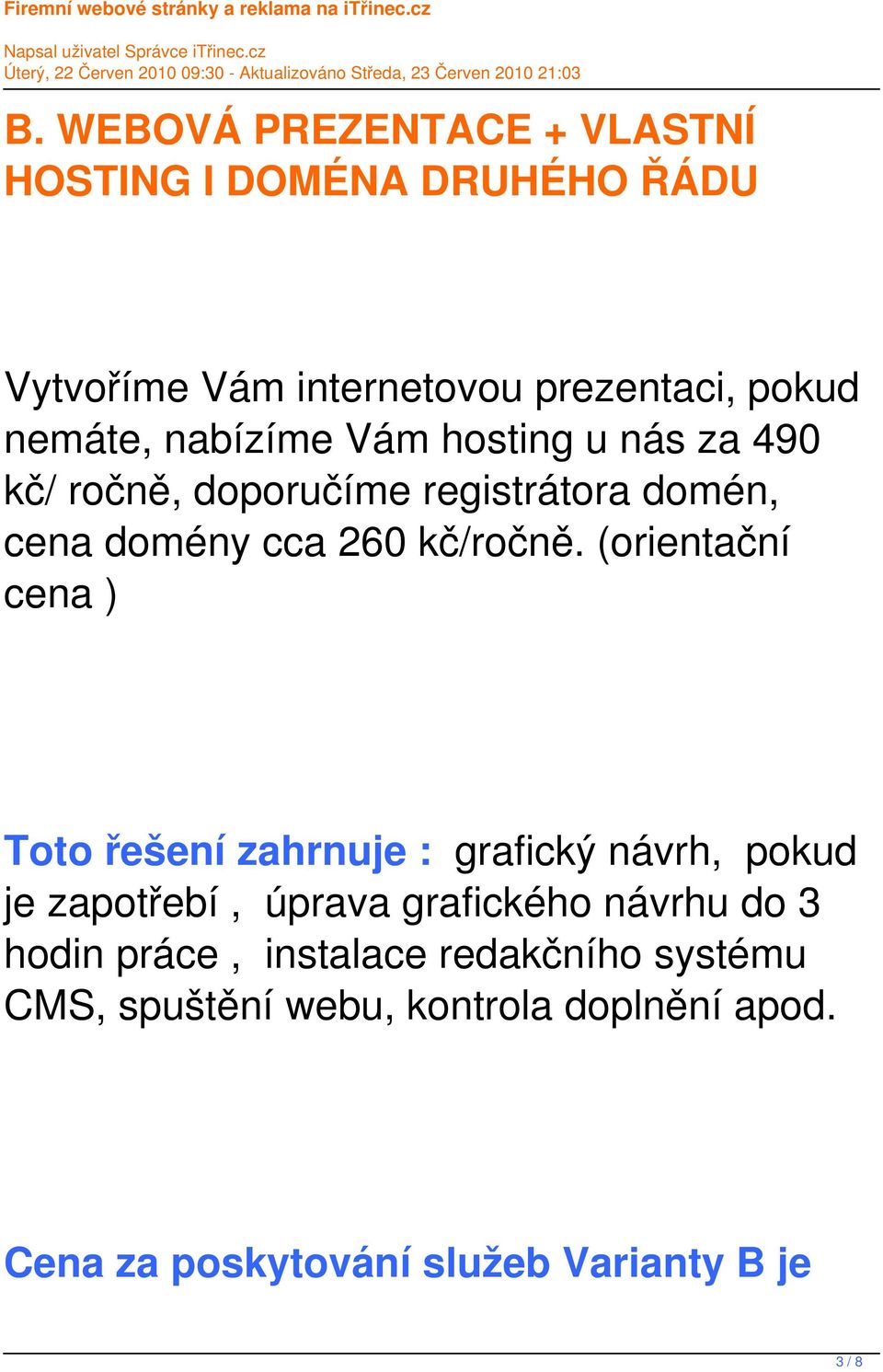 (orientační cena ) Toto řešení zahrnuje : grafický návrh, pokud je zapotřebí, úprava grafického návrhu do 3 hodin