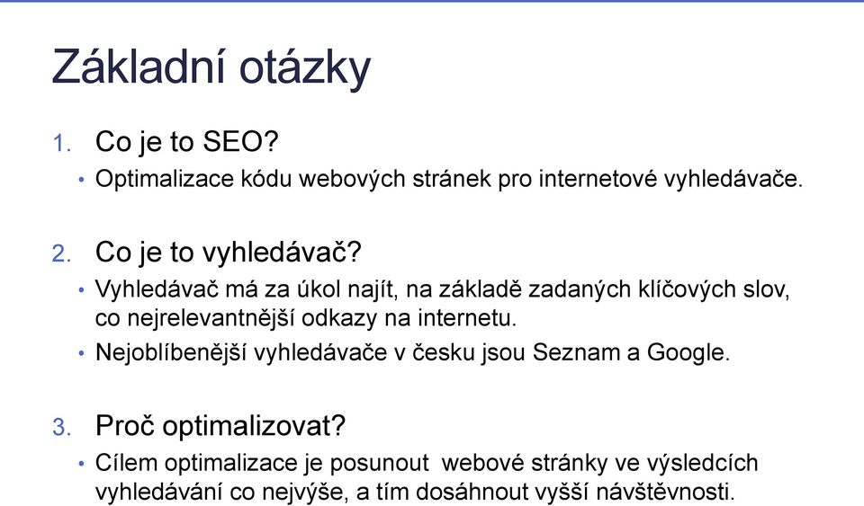 Vyhledávač má za úkol najít, na základě zadaných klíčových slov, co nejrelevantnější odkazy na internetu.