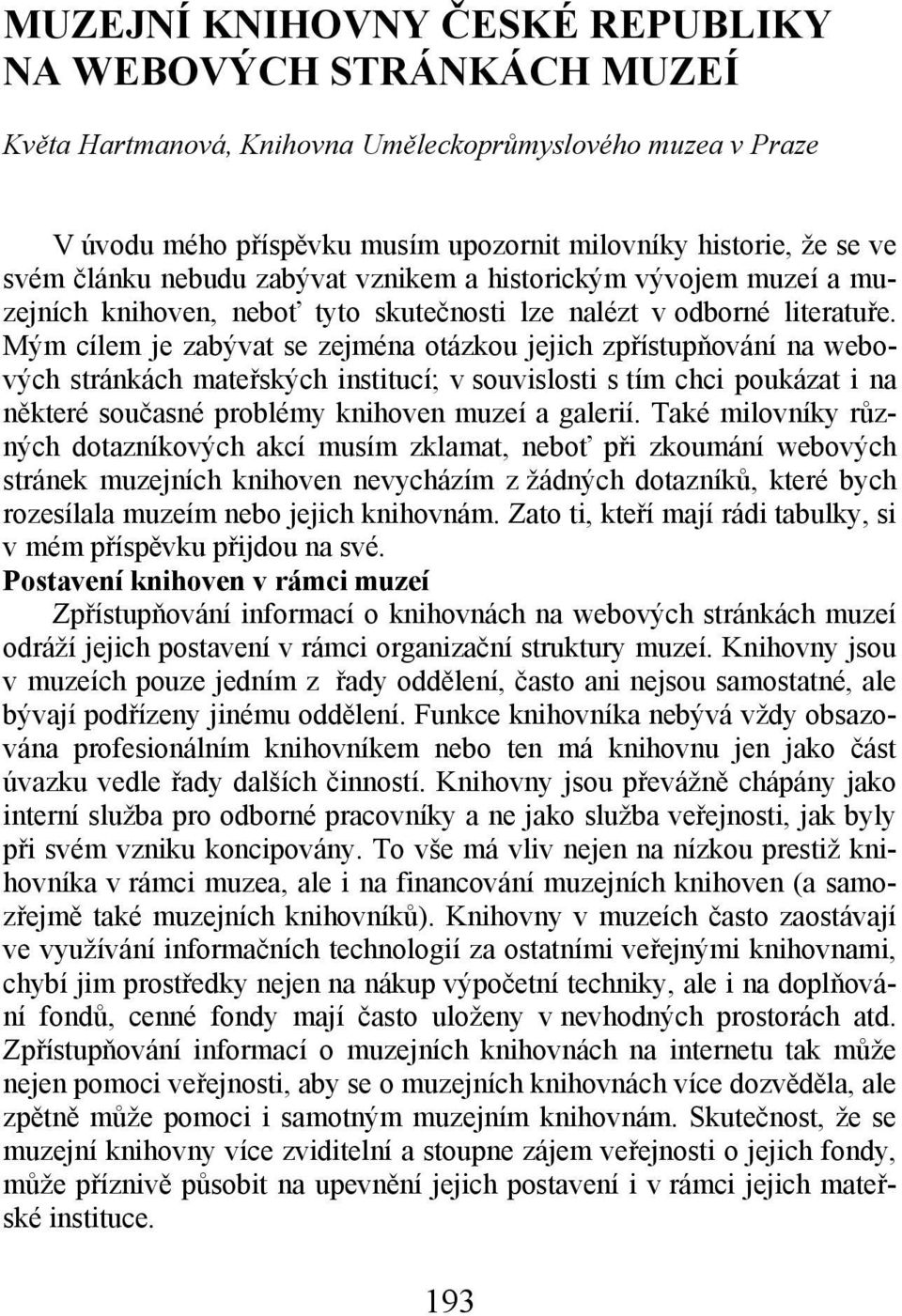 Mým cílem je zabývat se zejména otázkou jejich zpřístupňování na webových stránkách mateřských institucí; v souvislosti s tím chci poukázat i na některé současné problémy knihoven muzeí a galerií.
