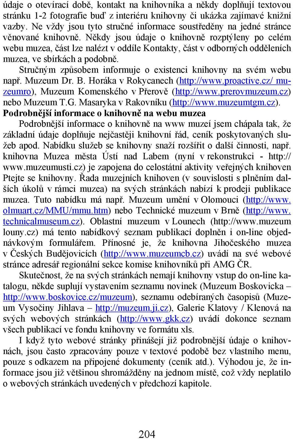 Někdy jsou údaje o knihovně rozptýleny po celém webu muzea, část lze nalézt v oddíle Kontakty, část v odborných odděleních muzea, ve sbírkách a podobně.