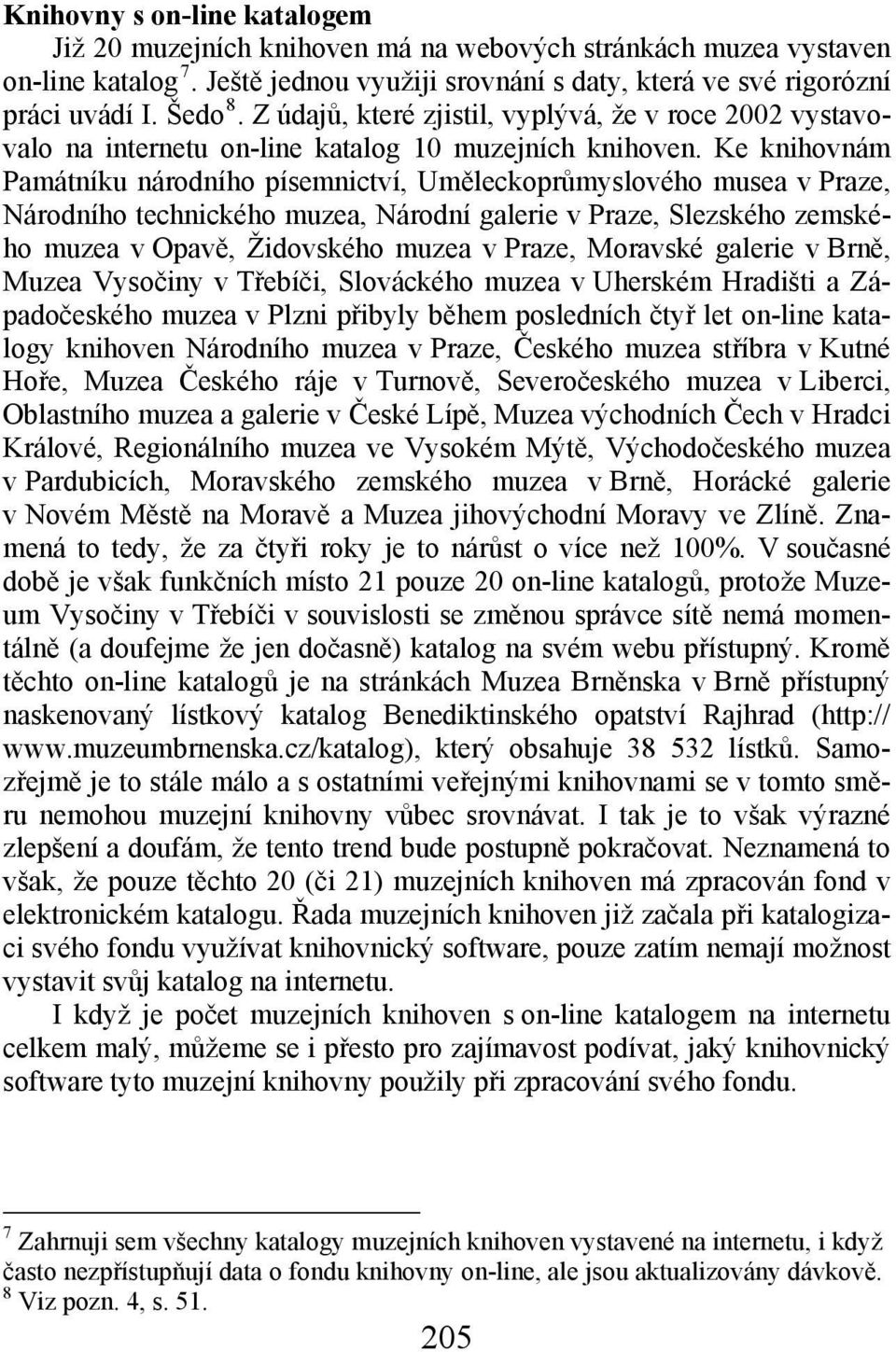 Ke knihovnám Památníku národního písemnictví, Uměleckoprůmyslového musea v Praze, Národního technického muzea, Národní galerie v Praze, Slezského zemského muzea v Opavě, Židovského muzea v Praze,