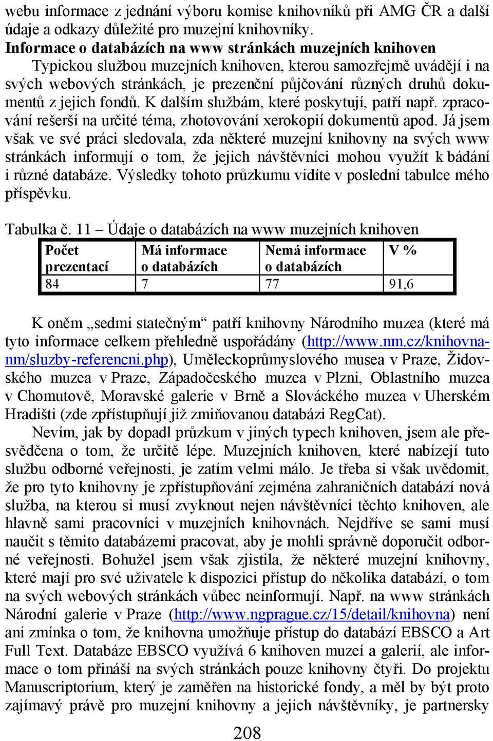 z jejich fondů. K dalším službám, které poskytují, patří např. zpracování rešerší na určité téma, zhotovování xerokopií dokumentů apod.