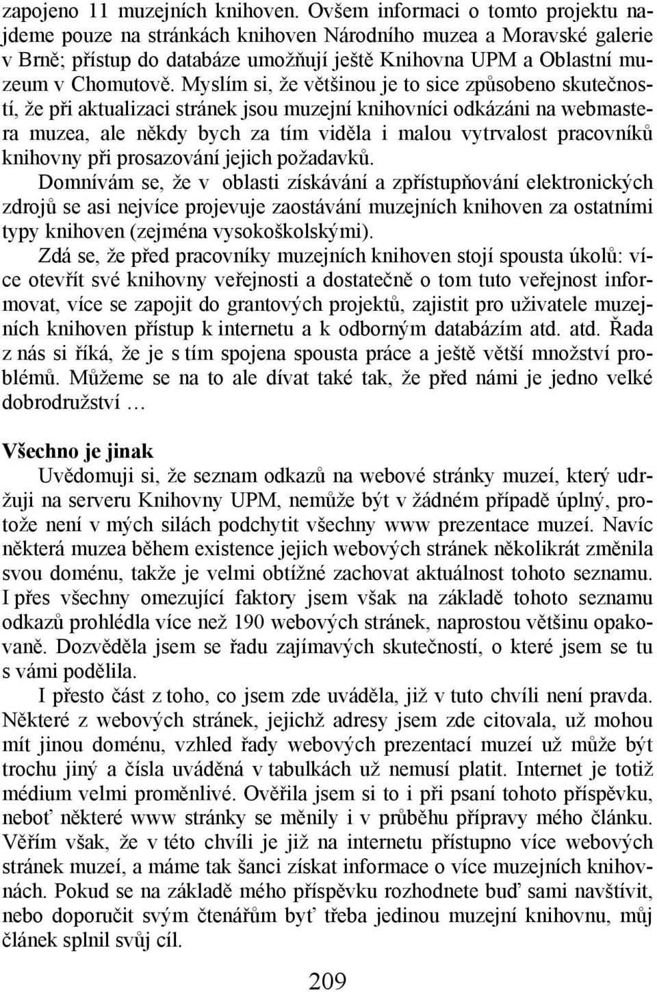 Myslím si, že většinou je to sice způsobeno skutečností, že při aktualizaci stránek jsou muzejní knihovníci odkázáni na webmastera muzea, ale někdy bych za tím viděla i malou vytrvalost pracovníků