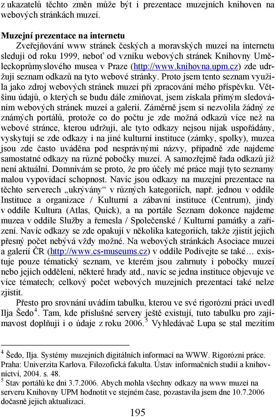 (http://www.knihovna.upm.cz) zde udržuji seznam odkazů na tyto webové stránky. Proto jsem tento seznam využila jako zdroj webových stránek muzeí při zpracování mého příspěvku.