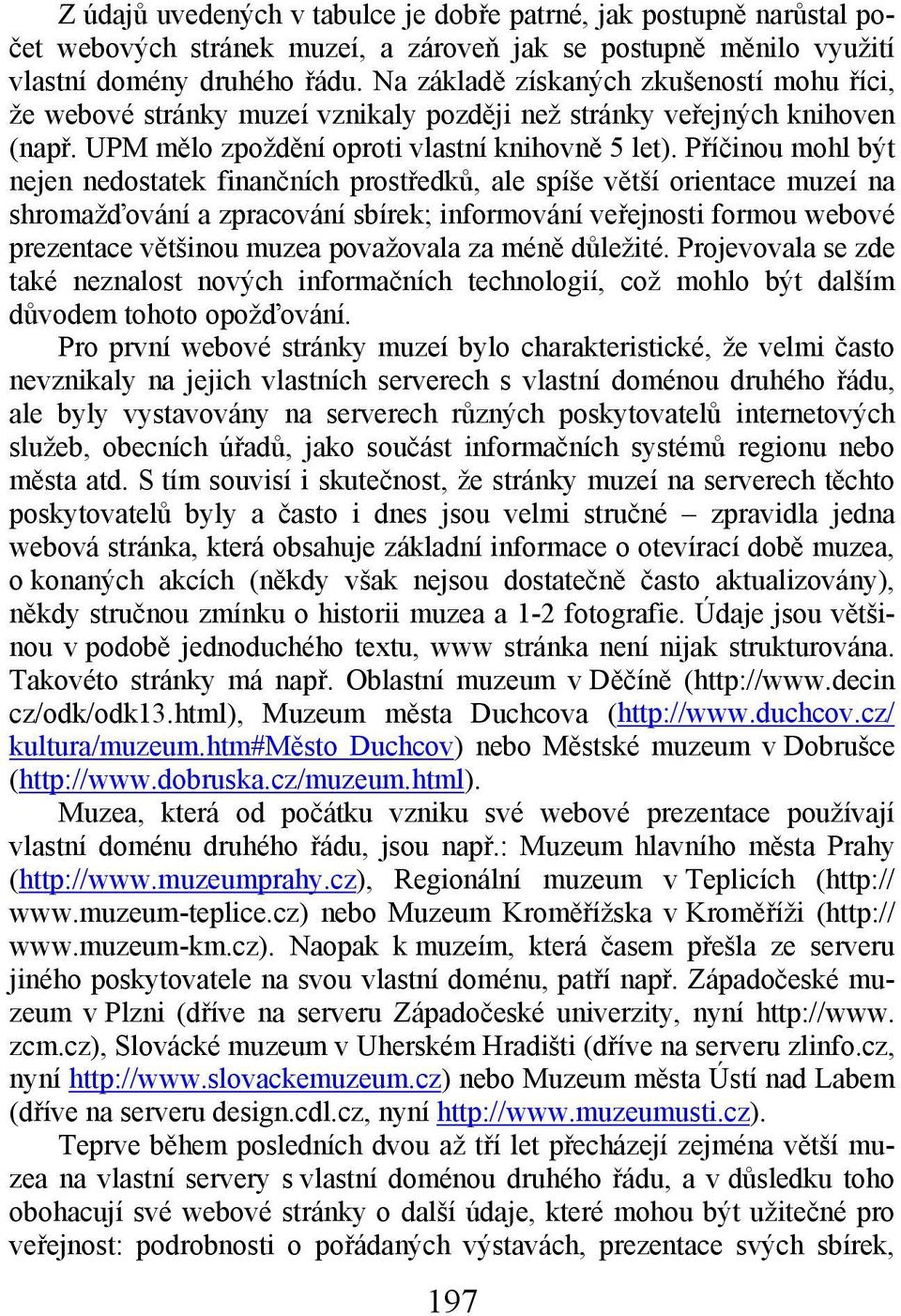 Příčinou mohl být nejen nedostatek finančních prostředků, ale spíše větší orientace muzeí na shromažďování a zpracování sbírek; informování veřejnosti formou webové prezentace většinou muzea