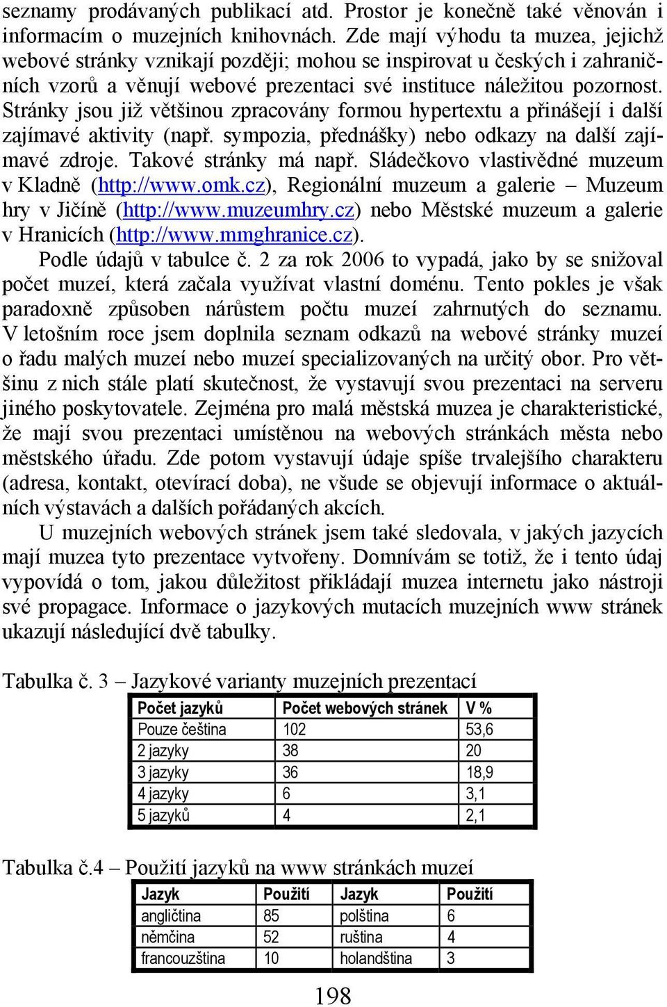 Stránky jsou již většinou zpracovány formou hypertextu a přinášejí i další zajímavé aktivity (např. sympozia, přednášky) nebo odkazy na další zajímavé zdroje. Takové stránky má např.
