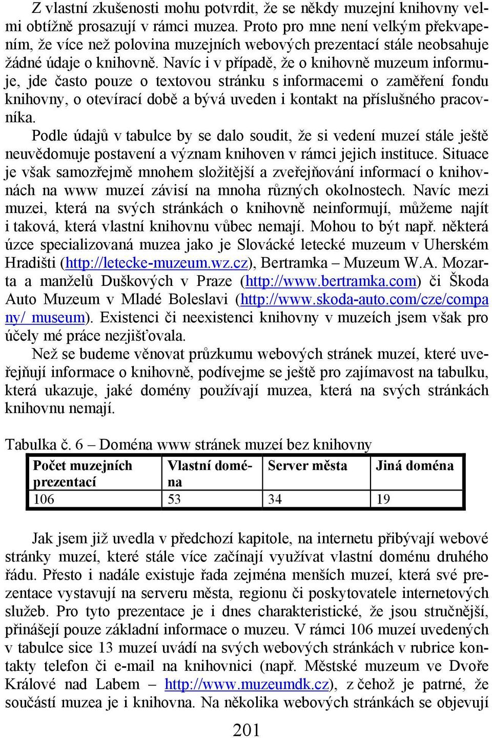 Navíc i v případě, že o knihovně muzeum informuje, jde často pouze o textovou stránku s informacemi o zaměření fondu knihovny, o otevírací době a bývá uveden i kontakt na příslušného pracovníka.