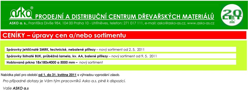 do 31. května 2011 s výhradou vyprodání zásob. Pro případné dotazy je Vám tým pracovníků Asko a.s. plně k dispozici.