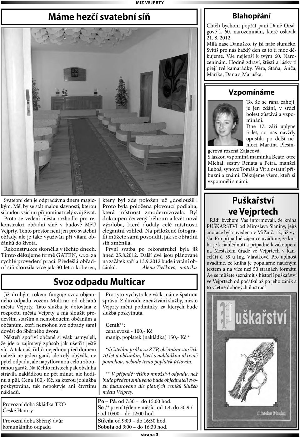 Vzpomínáme To, že se rána zahojí, je jen zdání, v srdci bolest zůstává a vzpomínání. Dne 17. září uplyne 5 let, co nás navždy opustila po delší nemoci Martina Plešingerová rozená Zajacová.