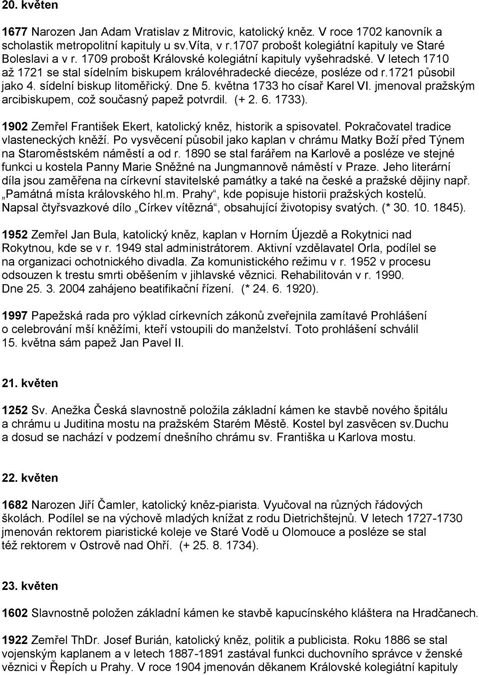 května 1733 ho císař Karel VI. jmenoval pražským arcibiskupem, což současný papež potvrdil. (+ 2. 6. 1733). 1902 Zemřel František Ekert, katolický kněz, historik a spisovatel.