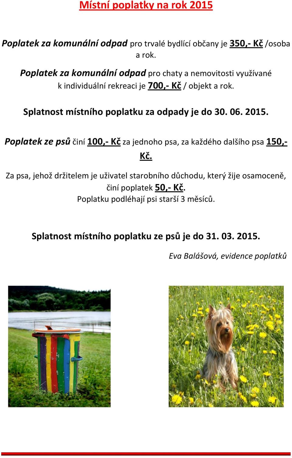 Splatnost místního poplatku za odpady je do 30. 06. 2015. Poplatek ze psů činí 100,- Kč za jednoho psa, za každého dalšího psa 150,- Kč.