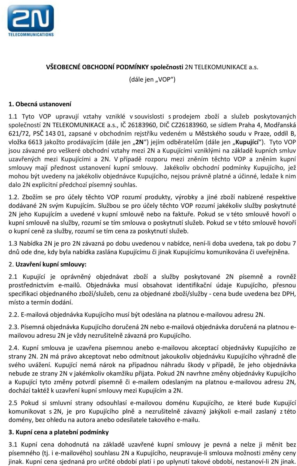 uvislosti s prodejem zboží a služeb poskytovaných společností 2N TELEKOMUNIKACE a.s., IČ 26183960, DIČ CZ26183960, se sídlem Praha 4, Modřanská 621/72, PSČ 143 01, zapsané v obchodním rejstříku