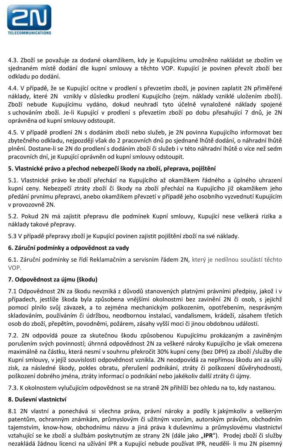 4. V případě, že se Kupující ocitne v prodlení s převzetím zboží, je povinen zaplatit 2N přiměřené náklady, které 2N vznikly v důsledku prodlení Kupujícího (zejm. náklady vzniklé uložením zboží).