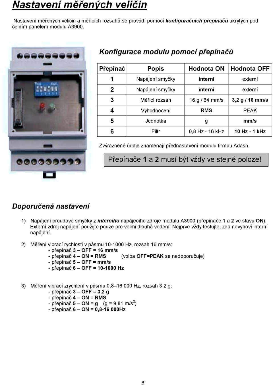 Vyhodnocení RMS PEAK 5 Jednotka g mm/s 6 Filtr 0,8 Hz - 16 khz 10 Hz - 1 khz Zvýrazněné údaje znamenají přednastavení modulu firmou Adash. Přepínače 1 a 2 musí být vždy ve stejné poloze!