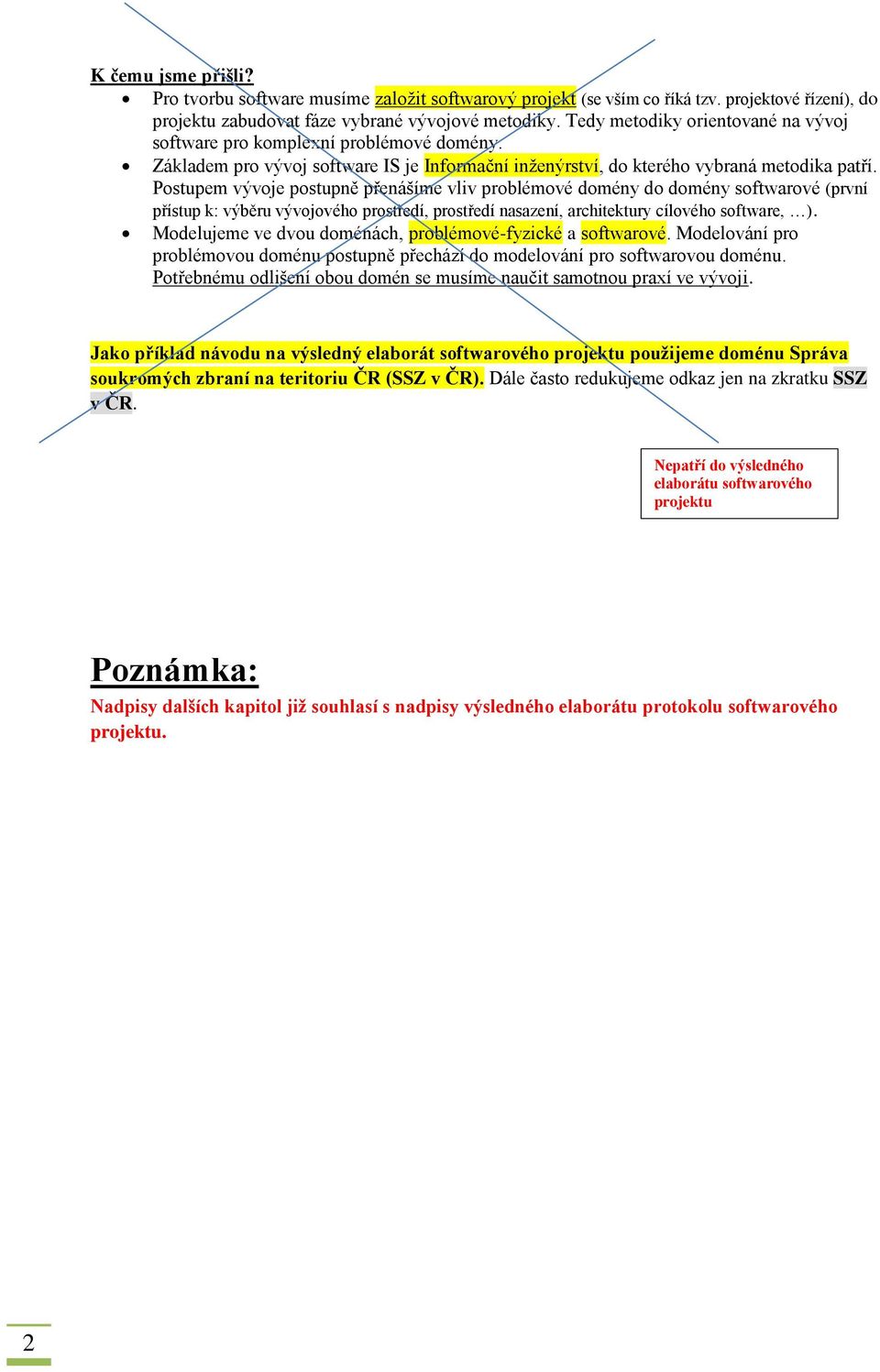 Postupem vývoje postupně přenášíme vliv problémové domény do domény softwarové (první přístup k: výběru vývojového prostředí, prostředí nasazení, architektury cílového software, ).