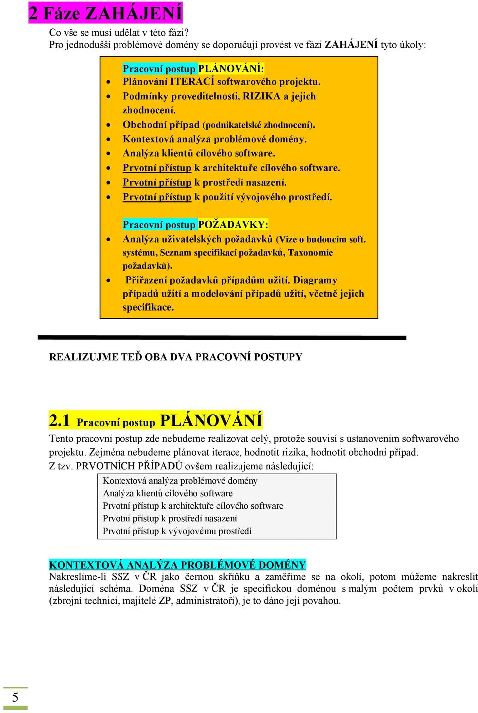 Podmínky proveditelnosti, RIZIKA a jejich zhodnocení. Obchodní případ (podnikatelské zhodnocení). Kontextová analýza problémové domény. Analýza klientů cílového software.