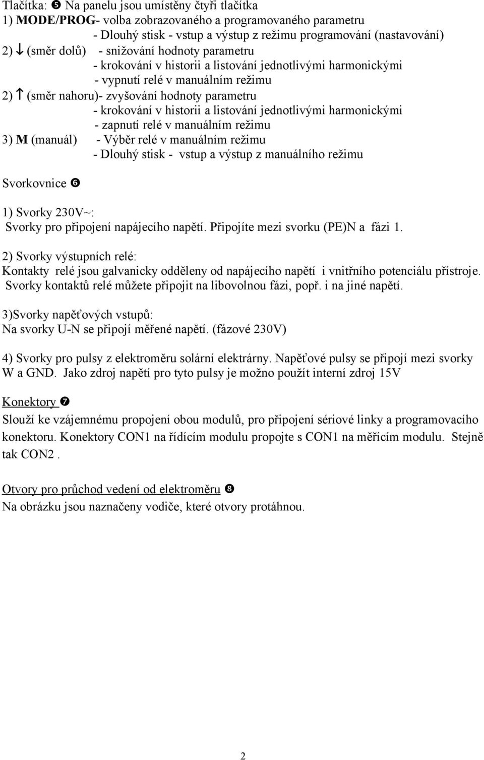 listování jednotlivými harmonickými - zapnutí relé v manuálním režimu 3) M (manuál) - Výběr relé v manuálním režimu - Dlouhý stisk - vstup a výstup z manuálního režimu Svorkovnice 1) Svorky 230V~: