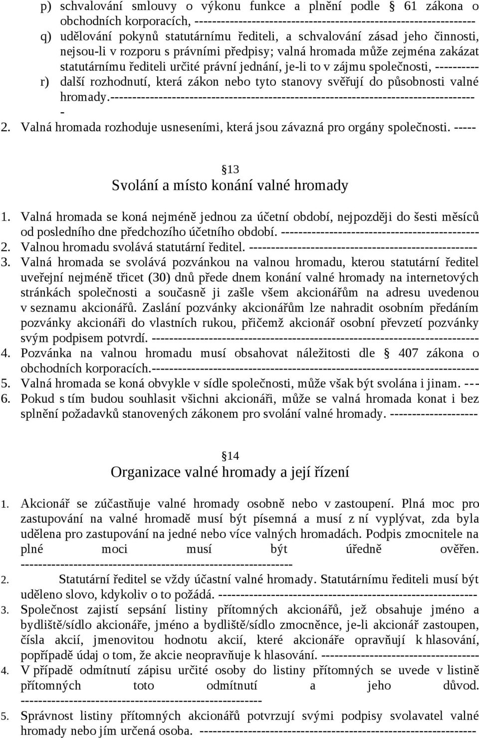 další rozhodnutí, která zákon nebo tyto stanovy svěřují do působnosti valné hromady.----------------------------------------------------------------------------------- - 2.