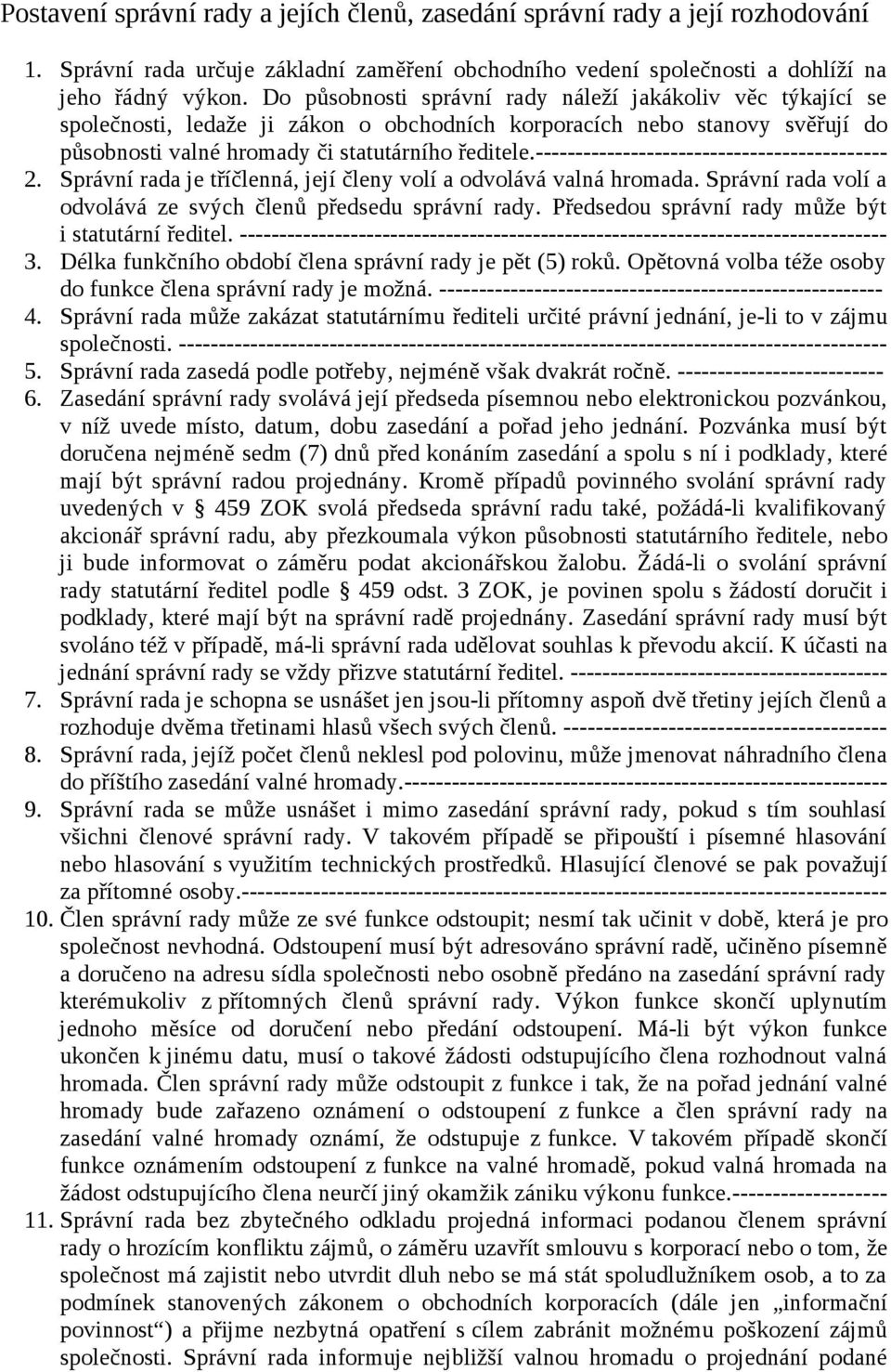 -------------------------------------------- 2. Správní rada je tříčlenná, její členy volí a odvolává valná hromada. Správní rada volí a odvolává ze svých členů předsedu správní rady.