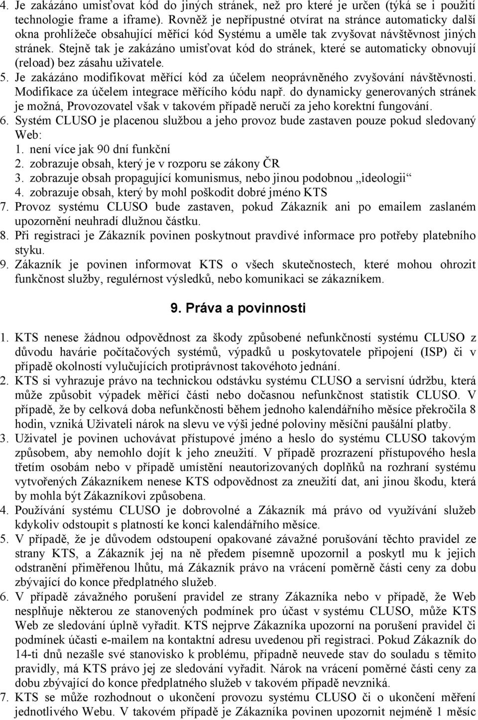 Stejně tak je zakázáno umisťovat kód do stránek, které se automaticky obnovují (reload) bez zásahu uživatele. 5. Je zakázáno modifikovat měřící kód za účelem neoprávněného zvyšování návštěvnosti.
