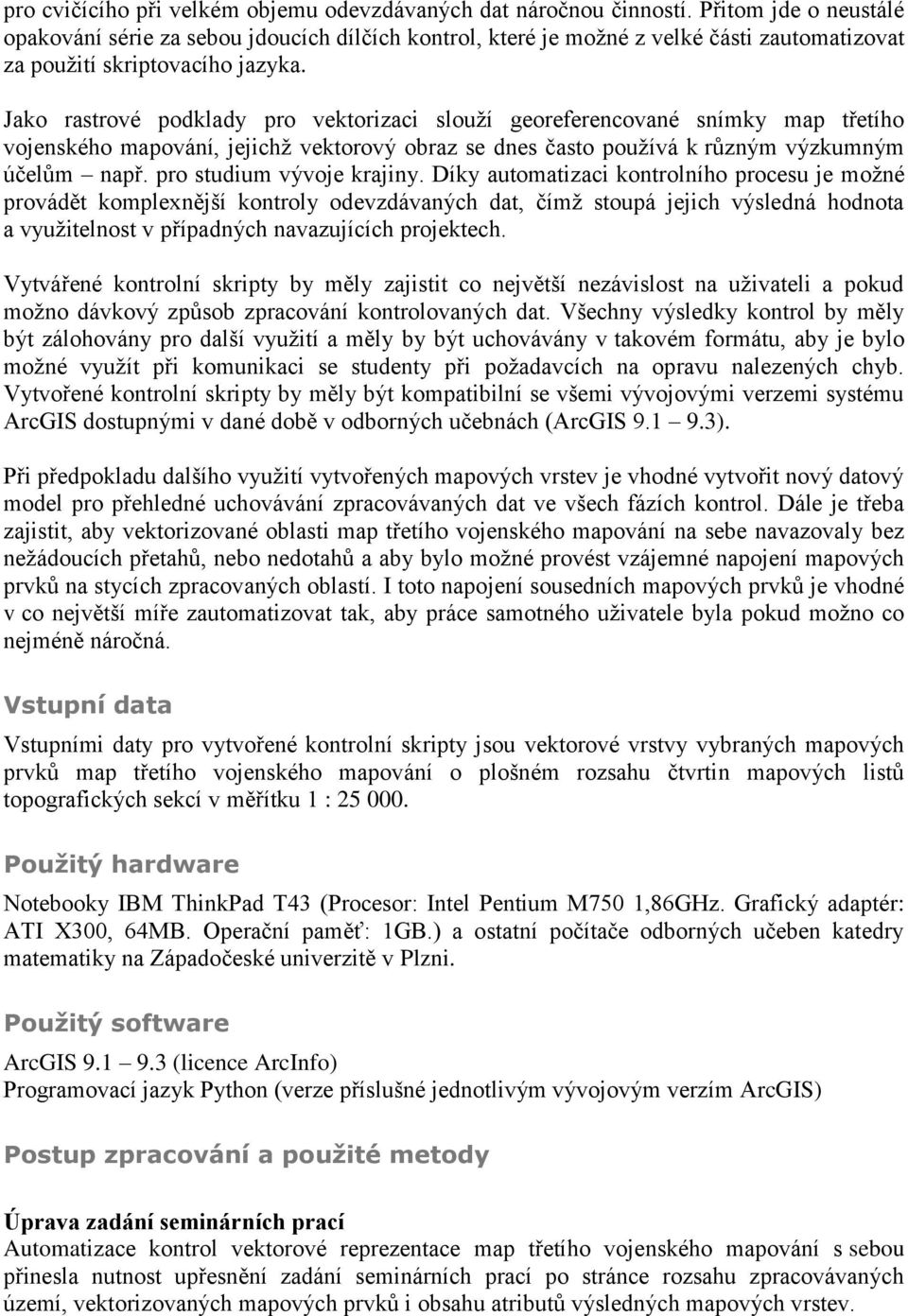 Jako rastrové podklady pro vektorizaci slouží georeferencované snímky map třetího vojenského mapování, jejichž vektorový obraz se dnes často používá k různým výzkumným účelům např.