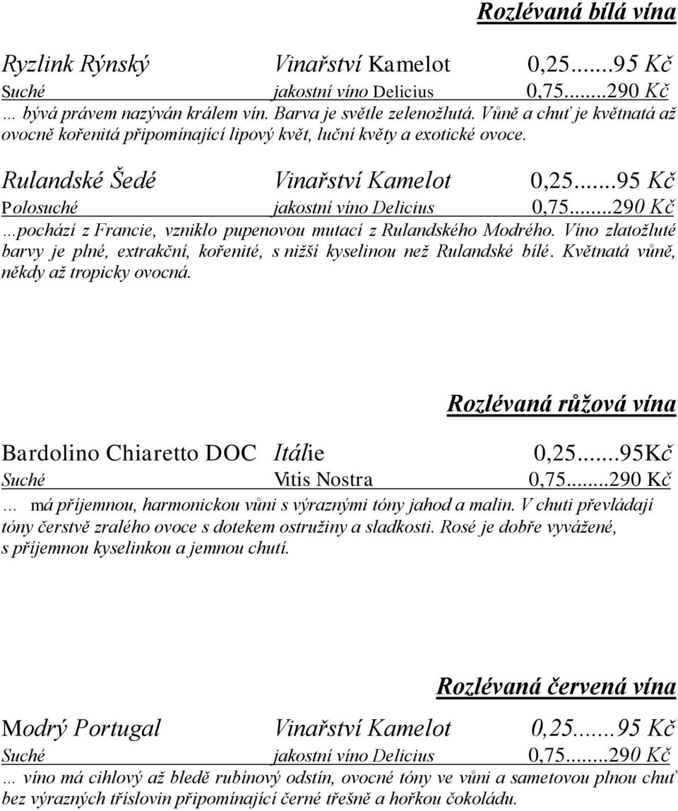 ..290 Kč pochází z Francie, vzniklo pupenovou mutací z Rulandského Modrého. Víno zlatožluté barvy je plné, extrakční, kořenité, s nižší kyselinou než Rulandské bílé.