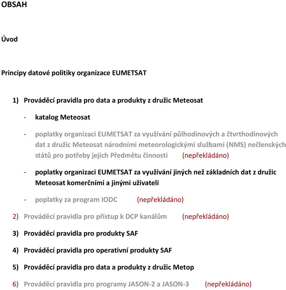 jiných než základních dat z družic Meteosat komerčními a jinými uživateli poplatky za program IODC (nepřekládáno) 2) Prováděcí pravidla pro přístup k DCP kanálům (nepřekládáno) 3) Prováděcí