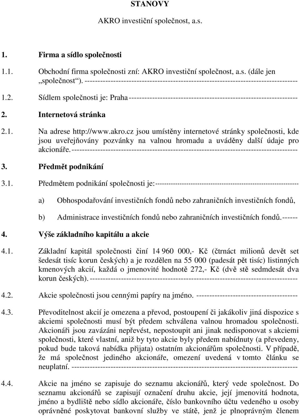 Internetová stránka 2.1. Na adrese http://www.akro.cz jsou umístěny internetové stránky společnosti, kde jsou uveřejňovány pozvánky na valnou hromadu a uváděny další údaje pro akcionáře.